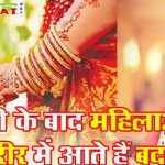 महिलाओं के शरीर में आते है शादी के बाद ये महत्वपूर्ण बदलाब , जानकार रह जाओगें आप भी हैरान important changes in womens body after marriages